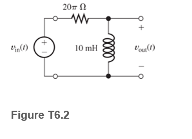 207 N
Vin(t)
10 mH
Vou(1)
Figure T6.2
