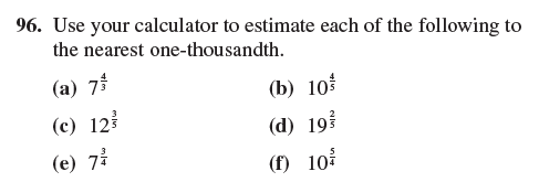 96. Use your calculator to estimate each of the following to
the nearest one-thousandth.
(a) 7
(b) 103
(c) 12
(d) 193
(e) 7?
(f) 10
