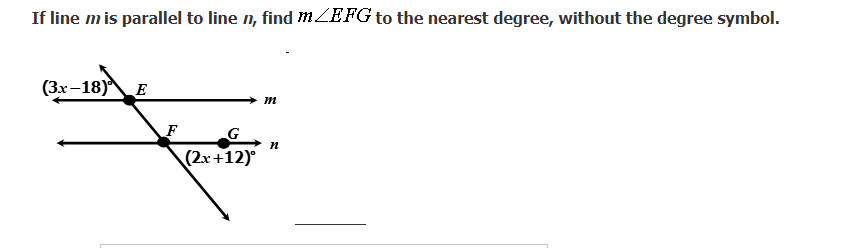 If line mis parallel to line n, find mZEFG to the nearest degree, without the degree symbol.
(Зх-18) Е
F
G
(2x+12)°
