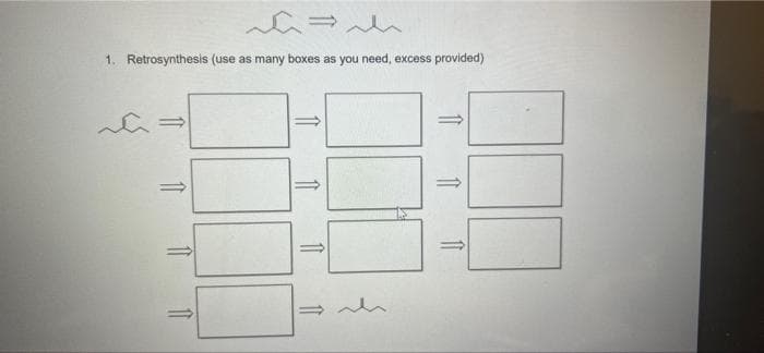 1. Retrosynthesis (use as many boxes as you need, excess provided)
11
