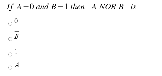 If A=0 and B=1 then A NOR B is
B
1
A
