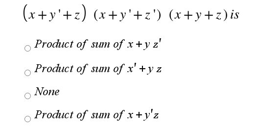 (x+y'+z) (x+y'+z') (x+y+z) is
Product of sum of x+y z'
Product of sum of x' +y z
None
Product of sum of x+y'z
