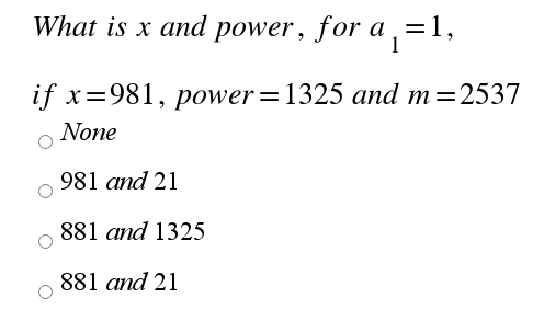 What is x and power, for a,=1,
if x=981, power=1325 and m=2537
None
981 and 21
881 and 1325
881 and 21
