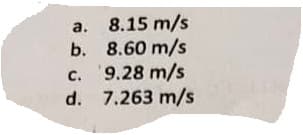 a.
b.
8.15 m/s
8.60 m/s
C.
c.
9.28 m/s
d. 7.263 m/s