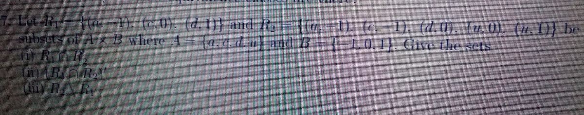 ((a+1), (c-1). (d.0). (1. 0). (1. 1)} be
7 La R,{(,-1). (e 0). (d.1)} and R.
subsets of AXB where A (a.c.d.ud.B=-1,0,1} Give the sets
() ER
