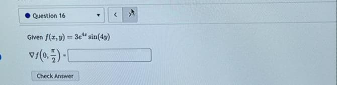 Question 16
Given f(x, y) = 3e¹* sin(4y)
(0)-[
Check Answer
