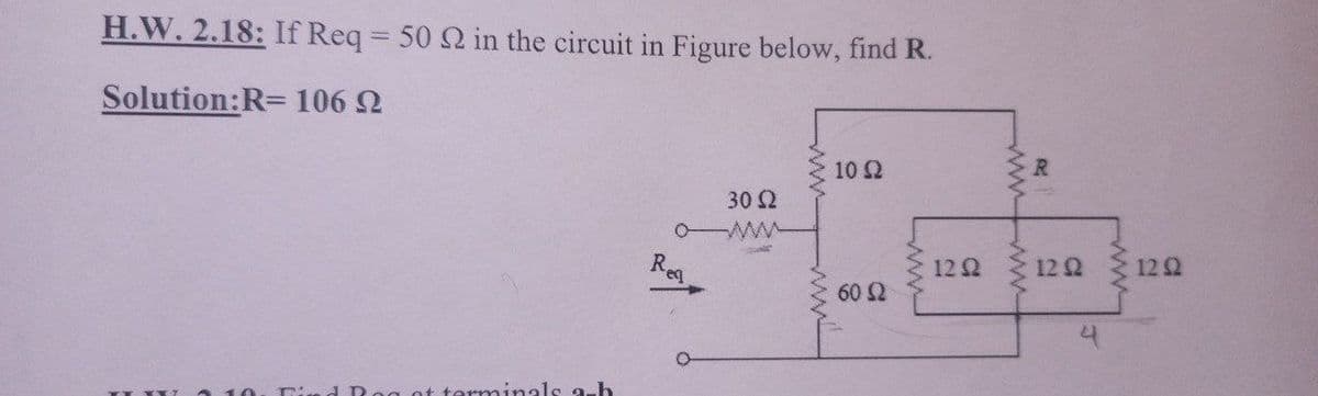 H.W. 2.18: If Req = 50 Q in the circuit in Figure below, findR.
Solution:R=106 2
10 2
R
30 2
Resa
12 2
12 2
12 2
60 2
ot terminals a-h
ww w
