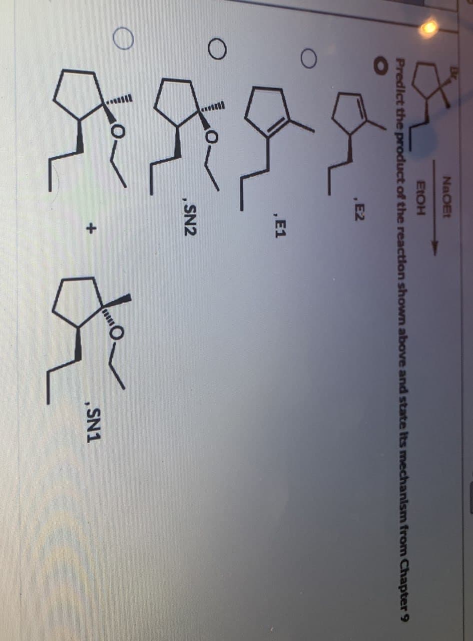 NaOEt
EtOH
Predict the product of the reaction shown above and state its mechanism from Chapter 9
to
E2
, E1
, SN2
, SN1