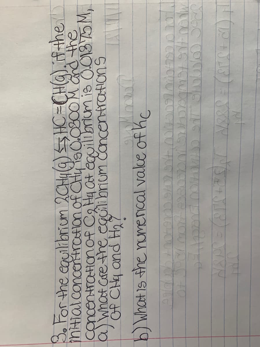 . For the equilibriom 2CH4(G) 5SHC=CH@), fthe
concentraHian of Ca Hy Ct equilbrium is 0.01375M,
a whot Care the eqúli brium CancentrationS
Of CHy and H2 7
b)Whatis the numencal vake of hc
వివ్వి
