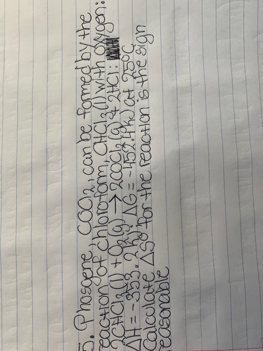 5.Phosoene COO2, can be formed by the
eacHIon of chloro fam, CHCL3(1 with Oygen:
AG=-4524h)at 25°C
Calculate AS for the reactln is the sign
