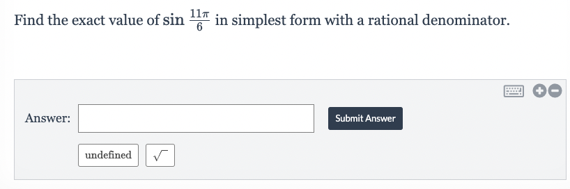 11π
Find the exact value of sin ¹1 in simplest form with a rational denominator.
Answer:
undefined √
Submit Answer