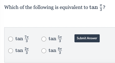 Which of the following is equivalent to tan?
tan
tan
7π
3
27
tan
tan
55000 5500
5TT
Submit Answer