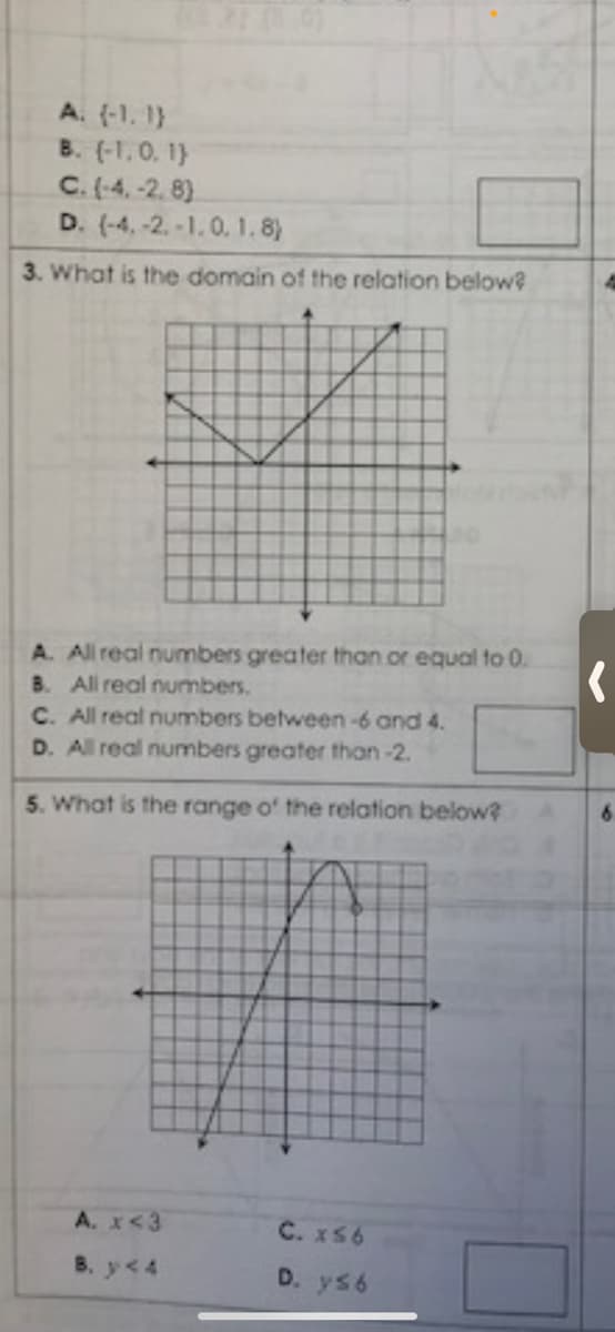 A. (-1. 1}
B. (-1.0. 1}
C. (-4.-2. 8)
D. (-4, -2.-1.0. 1.8)
3. What is the domain of the relation below?
A. All real numbers greater than or equal to 0.
B. All real numbers.
C. All real numbers between -6 and 4.
D. All real numbers greater than-2.
5. What is the range o' the relation below?
A. x<3
C. x56
B. y<4
D. ys6
