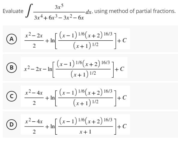 3x5
3x4+6x3-3x2 - 6x
[(x-1)
(x-1) 1/6(x+2) 16/3-
(x+1) 1/2
(x-1) 1/6(x+2) 16/3
(x+1) 1/2
(x-1) 1/6(x+2) 16/3
(x+1) 1/2
(x-1) 1/6(x+2) 16/3
x + 1
Evaluate
·S
℗ x² - 2x + 10√
A
2
℗
B
x2-2x-In
C
D
x2-4x² + 20 -
+In
2
x² - 4x
2
1 [ (x-1)
+ In
dx, using method of partial fractions.
²1+ C
+C
1613]+
+C
+C
21+
+C