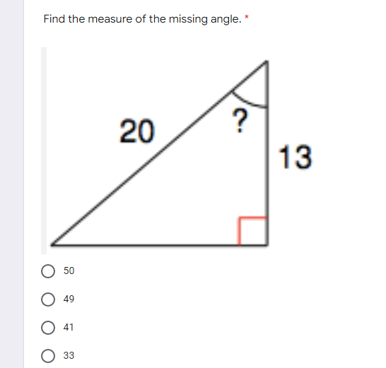 Find the measure of the missing angle. *
?
20
50
49
41
33
13