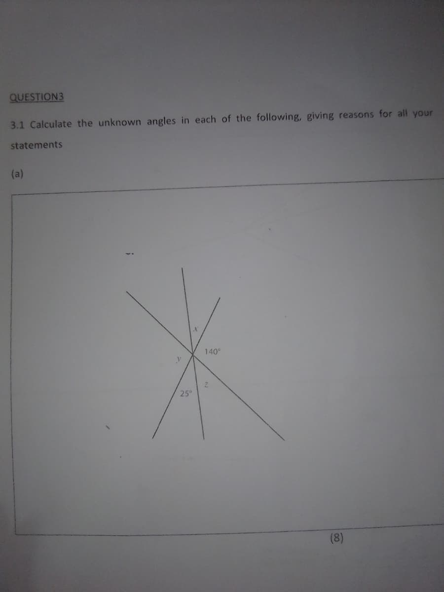 QUESTION3
3.1 Calculate the unknown angles in each of the following, giving reasons for all your
statements
(a)
140
25°
(8)
