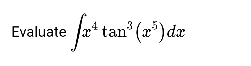 4
Evaluate x¹ tan³ (5) dx
fa¹ tan³