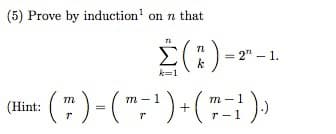 (5) Prove by induction¹ on n that
Σ(*)-
(1)-r-1
= 2" - 1.
(: ()-("7¹)+(-¹))
(Hint: