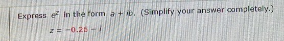 Express e in the form a + ib. (Simplify your answer completely.)
z = -0.26-i