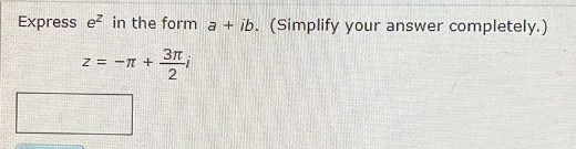 Express e in the form a + ib. (Simplify your answer completely.)
Z=-π +
3r
2