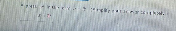Express e in the form a + ib. (Simplify your answer completely.)
z = 3/
F