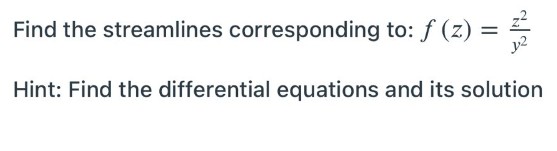 Find the streamlines corresponding
to: f(z) = 2/2
Hint: Find the differential equations and its solution