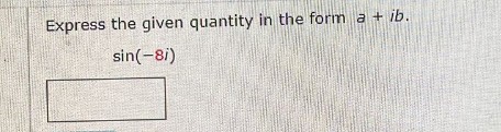 Express the given quantity in the form a + ib.
sin(-8i)