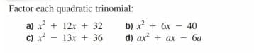 Factor each quadratic trinomial:
b) x + 6x
d) ax + ax -
a) x + 12x + 32
40
-
c) x
13x + 36
ба
