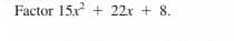 Factor 15x + 22x + 8.
