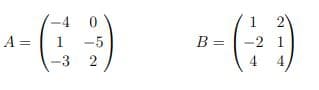 -4
1 2
A =
1
-5
B =
-2 1
-3
4
