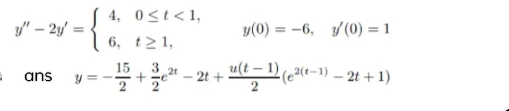 1
y" - 2y'
ans
=
y =
4,
6, t≥ 1,
15 3 2t
0≤t<1,
y(0) = -6, y(0) = 1
- 2t + u(t = ¹) (e²(t-¹) — 2t + 1)