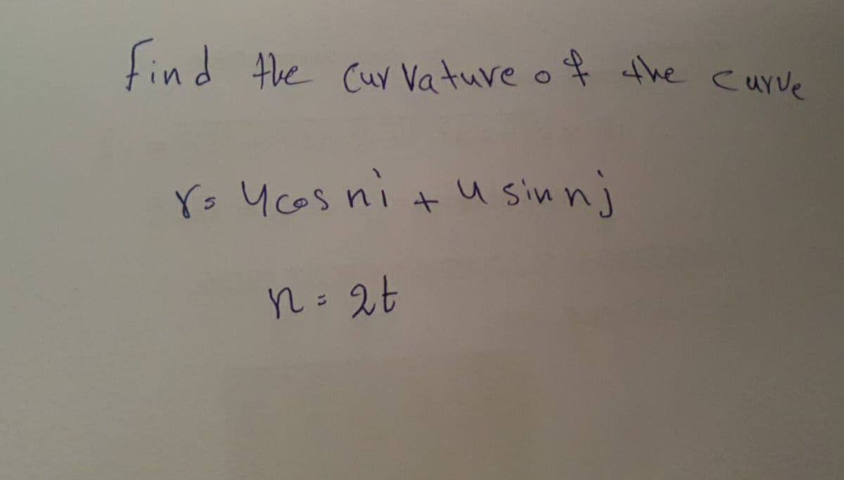 find the Cur Vature o $ the curve
Ys Ucas ni + u sinnj
n= 2t
