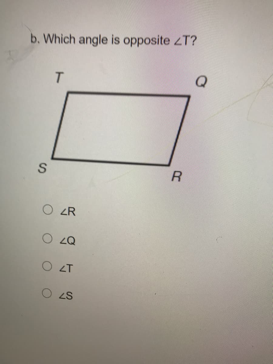 b. Which angle is opposite ZT?
T.
Q
O LR
O ZQ
17 O
S7 O
