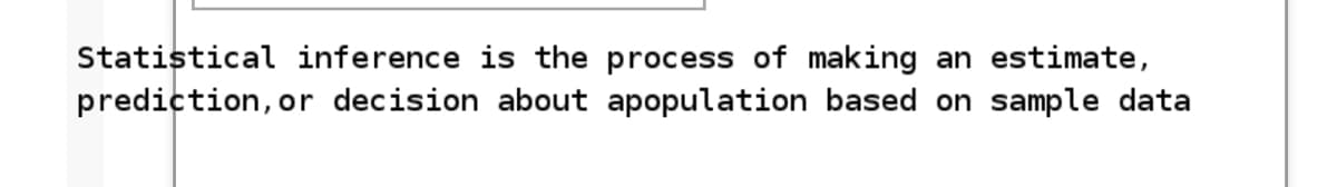 Statistical inference is the process of making an estimate,
prediction, or decision about apopulation based on sample data
