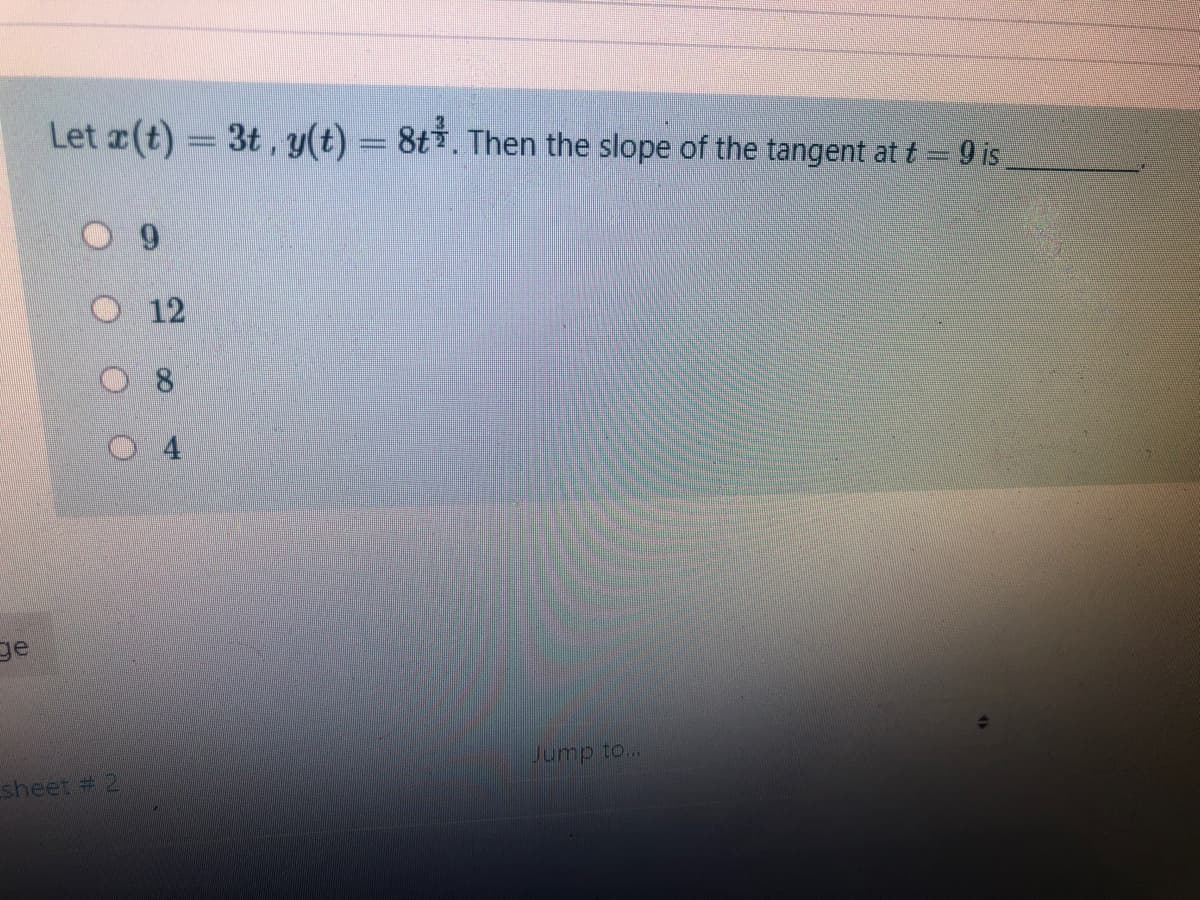 Let (t) = 3t, y(t) = 8t*. Then the slope of the tangent at t = 9 is
O12
ge
Jump to..
sheet # 2
