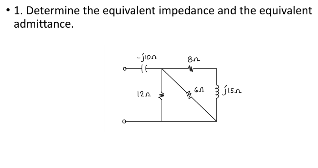 1. Determine the equivalent impedance and the equivalent
admittance.
G
ܗܘܐ ܘܢ ܝ
-jion
не
122
M
85
61