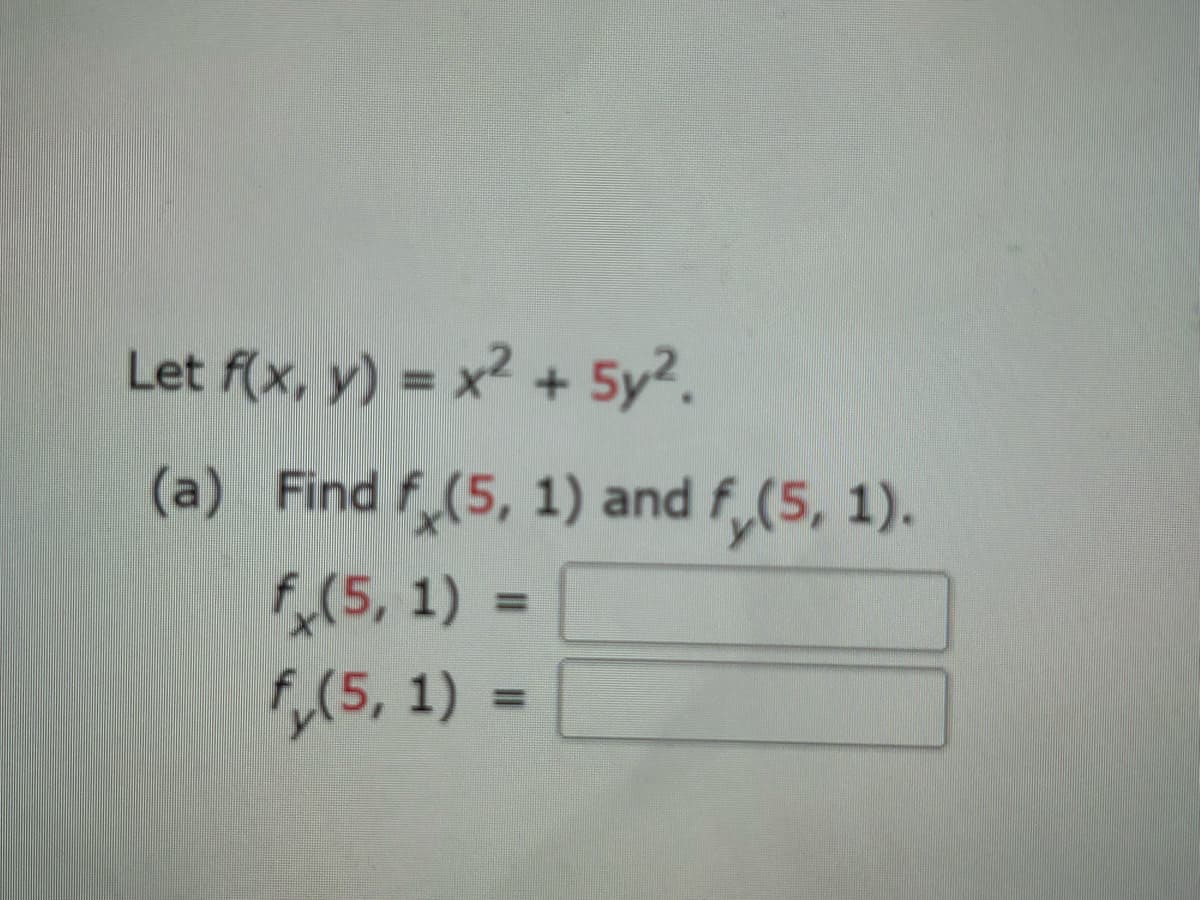 Let f(x, y) = x² + 5y².
(a) Find f (5, 1) and f,(5, 1).
(5, 1) =
f,(5, 1) =