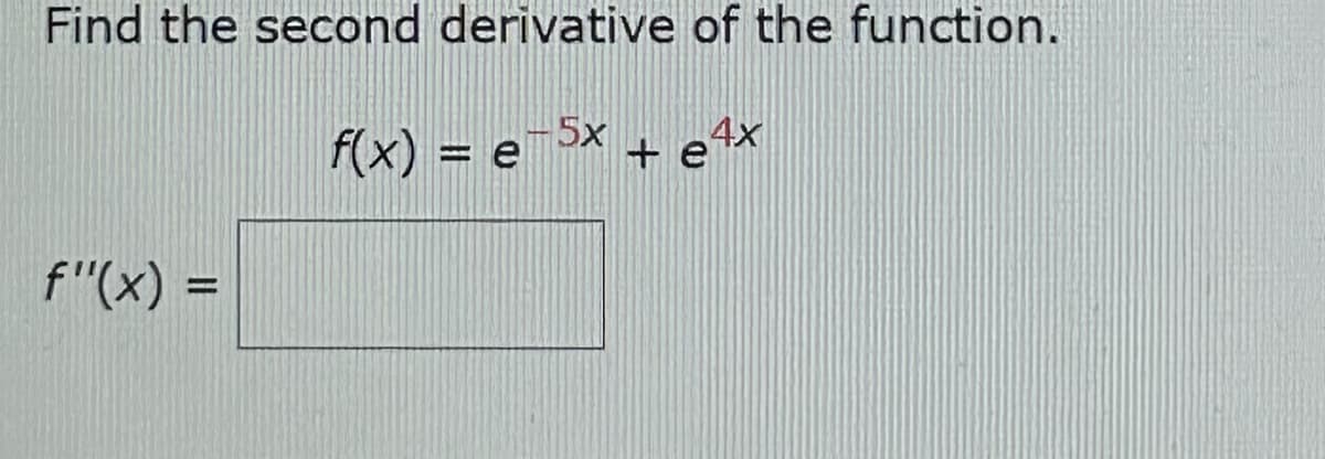 Find the second derivative of the function.
e-5x + e4x
f"(x) =
f(x) = e
=