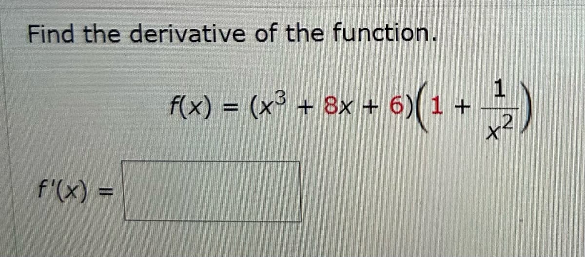 Find the derivative of the function.
f'(x) =
1
f(x) = (x³ + 8x + 6)(1+
8x + 6)(1 + -¹2²)