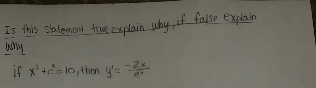 Is this statement true explain why, if false explain
why
if x²te²=10, then y'= -2x