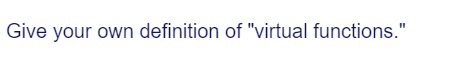 Give your own definition of "virtual functions."