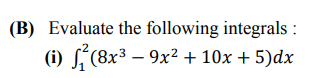 Evaluate the following integrals
(i) S,(8x³ – 9x² + 10x + 5)dx
