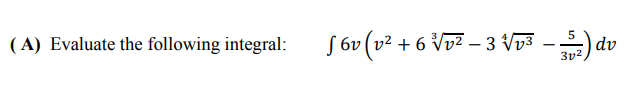 Evaluate the following integral:
Sov (v² + 6 Vi7 - 3 V -)dv
-) dv
3y2
