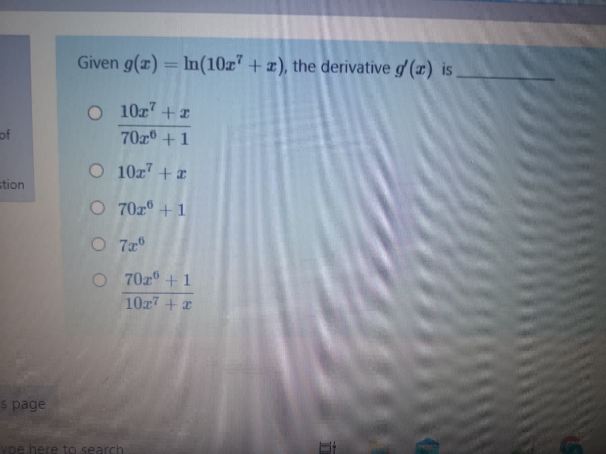 Given g(x) = In(10z' +), the derivative g (r) is
O 10x +
of
70a+1
O 10x +x
stion
O 70z +1
O 70x° +1
10x7 + x
s page
vpe here to search
