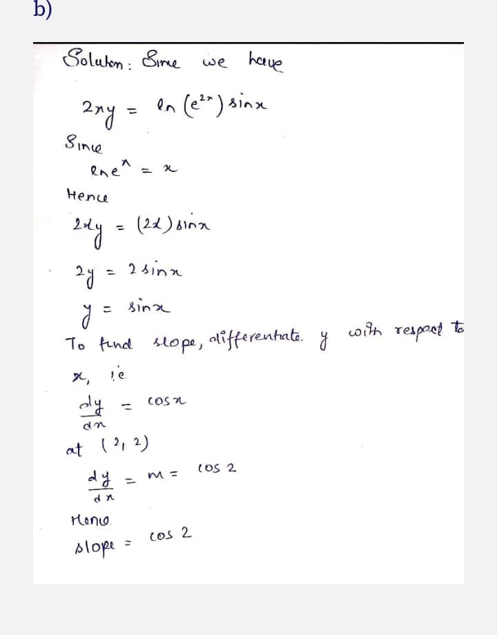 b)
Solukn : Sre we
have
2ny =
en (et") sinx
%3D
Since
enen :
Hence
(21) sina
%3D
2 sinn
%3D
sinx
with respoet to
To tind slope, alifferentate. y
aly
COS n
%3D
at (?, 2)
(OS 2
%3D
Hono.
COs 2
blope
