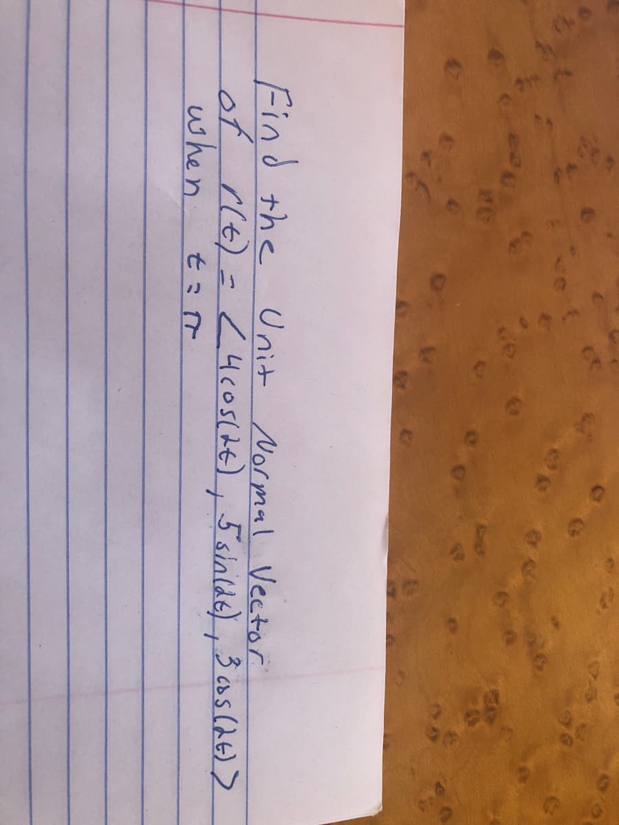 Find the
of rit)
when
U nit Normal Vector
)=/
24c05(7t),5 sinlde), 3 os(A6)2
tミr
