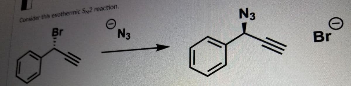 N3
Consider this exothermic SN2 reaction.
N3
Br
