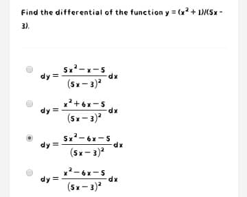 Find the differential of the function y = (x? + 1)(5x -
3).
Sx-x-5
dx
(5x - 3)
dy =
x2+ 6x-s
dy
(5x - 3)
5x2- 6x -5
d.
(5x- 3)
dy =
x2- 6x-5
dy =
dx
(5x- 3)?
