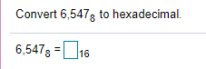 Convert 6,5473 to hexadecimal.
6,5478 =D16
