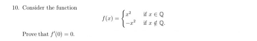 10. Consider the function
if x E Q
f(x) =
if x ¢ Q.
Prove that f'(0) = 0.
